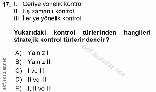 17. soru: I. Geriye yönelik kontrol II. Eş zamanlı kontrol IlI. Ileriye yönelik kontrol Yukarıdaki kontrol türlerinden hangiler…