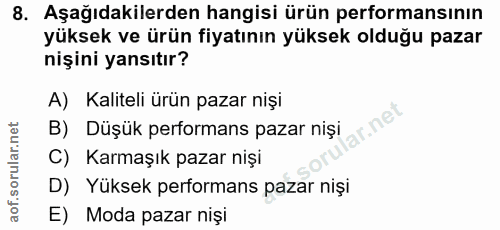 8. soru: Aşağıdakilerden hangisi ürün performansının yüksek ve ürün fiyatının yüksek olduğu pazar nişini yansıtır? A) Kaliteli…