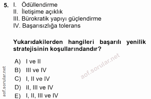 5. soru: I. Ödüllendirme Il. Iletişime açıklık III. Bürokratik yapıyı güçlendirme IV. Başarısızlığa tolerans Yukarıdakilerden…