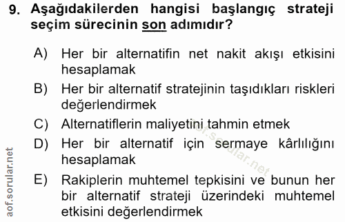 9. soru: Aşağıdakilerden hangisi başlangıç strateji seçim sürecinin son adımıdır? A) Her bir alternatifin net nakit akışı etki…