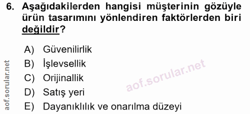 6. soru: Aşağıdakilerden hangisi müşterinin gözüyle ürün tasarımını yönlendiren faktörlerden biri değildir? A) Güvenilirlik B)…
