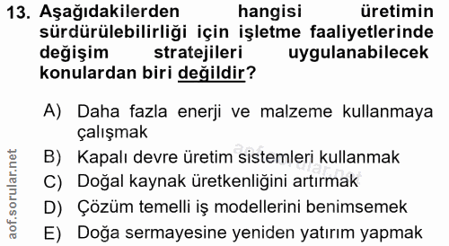 13. soru: Aşağıdakilerden hangisi üretimin sürdürülebilirliği için işletme faaliyetlerinde değişim stratejileri uygulanabilecek…