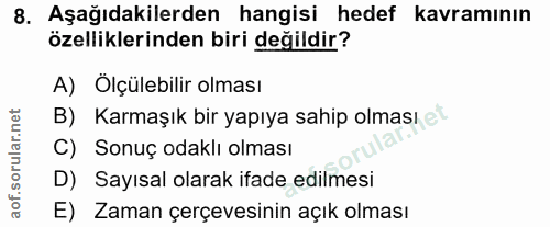 8. soru: Aşağıdakilerden hangisi hedef kavramının özelliklerinden biri değildir? A) Ölçülebilir olması B) Karmaşık bir yapıya…