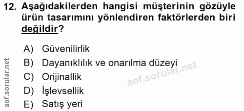 12. soru: Aşağıdakilerden hangisi müşterinin gözüyle ürün tasarımını yönlendiren faktörlerden biri değildir? A) Güvenilirlik B)…