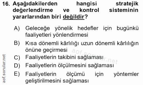 16. soru: Aşağıdakilerden hangisi stratejik değerlendirme ve kontrol sisteminin yararlarından biri değildir? A) Geleceğe yöneli…