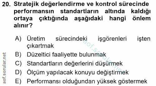20. soru: Stratejik değerlendirme ve kontrol sürecinde performansın standartların altında kaldığı ortaya çıktığında aşağıdaki h…