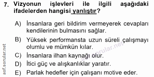 7. soru: Vizyonun işlevleri ile ilgili aşağıdaki ifadelerden hangisi yanlıştır? A) Insanlara geri bildirim vermeyerek cevaplar…