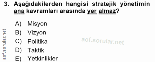 3. soru: Aşağıdakilerden hangisi stratejik yönetimin ana kavramları arasında yer almaz? A) Misyon B) Vizyon C) Politika D) Tak…