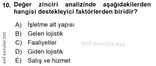 10. soru: Değer zinciri analizinde aşağıdakilerden hangisi destekleyici faktörlerden biridir? A) Işletme alt yapısı B) Gelen lo…