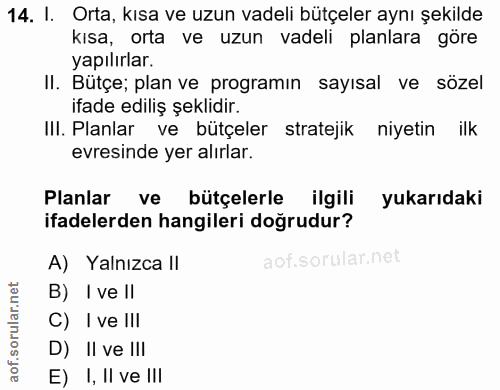 14. soru: I. Orta, kısa ve uzun vadeli bütçeler aynı şekilde kısa, orta ve uzun vadeli planlara göre yapılırlar. II. Bütçe; pla…