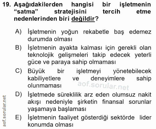 19. soru: Aşağıdakilerden hangisi bir işletmenin "Satma" stratejisini tercih etme nedenlerinden biri değildir? A) İşletmenin yo…