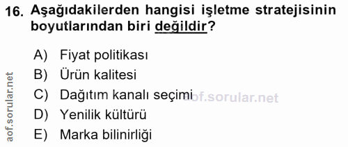 16. soru: Aşağıdakilerden hangisi işletme stratejisinin boyutlarından biri değildir? A) Fiyat politikası B) Urün kalitesi C) Da…