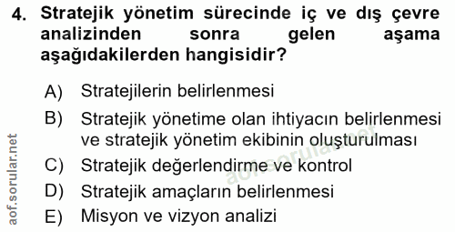 4. soru: Stratejik yönetim sürecinde iç ve dış çevre analizinden sonra gelen aşama aşağıdakilerden hangisidir? A) Stratejileri…