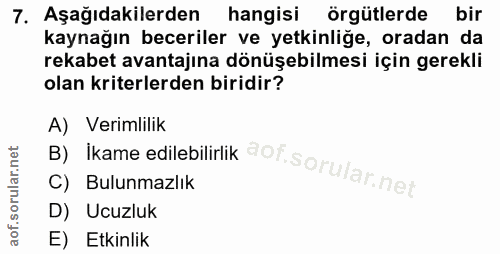 7. soru: Aşağıdakilerden hangisi örgütlerde bir kaynağın beceriler ve yetkinliğe, oradan da rekabet avantajına dönüşebilmesi i…