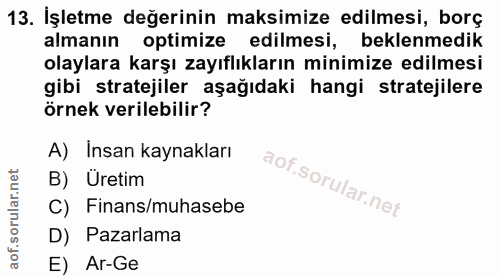 13. soru: İşletme değerinin maksimize edilmesi, borç almanın optimize edilmesi, beklenmedik olaylara karşı zayıflıkların minimi…