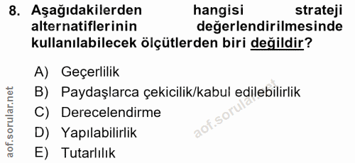 8. soru: Aşağıdakilerden hangisi strateji alternatiflerinin değerlendirilmesinde kullanılabilecek ölçütlerden biri değildir? A…