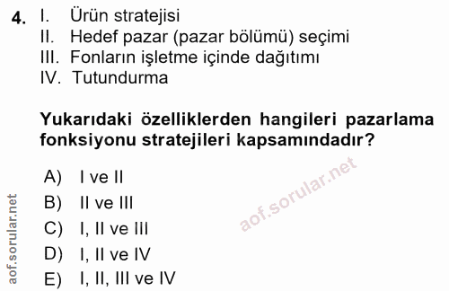 4. soru: I. Ürün stratejisi II. Hedef pazar (pazar bölümü) seçimi II. Fonların işletme içinde dağıtımı IV. Tutundurma Yukarıda…