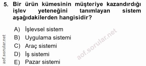 5. soru: Bir ürün kümesinin müşteriye kazandırdığı işlev yeteneğini tanımlayan sistem aşağıdakilerden hangisidir? A) İşlevsel…