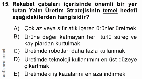 15. soru: Rekabet çabaları içerisinde önemli bir yer tutan Yalın Üretim Stratejisinin temel hedefi aşağıdakilerden hangisidir?…