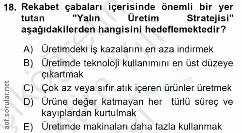 18. soru: Rekabet çabaları içerisinde önemli bir yer tutan "Yalın Uretim Stratejisi" aşağıdakilerden hangisini hedeflemektedir?…