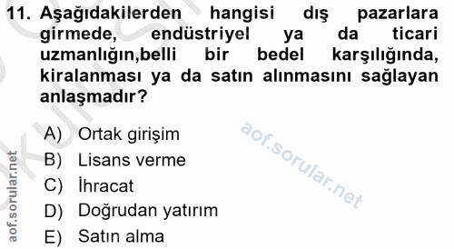 11. soru: Aşağıdakilerden • hangisi dış pazarlara girmede, endüstriyel ya da ticari uzmanlığın,belli bir bedel karşılığında, ki…