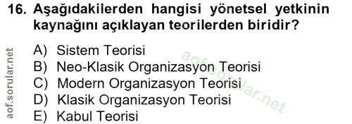 16. soru: Aşağıdakilerden hangisi yönetsel yetkinin kaynağını açıklayan teorilerden biridir? A) Sistem Teorisi B) Neo-Klasik Or…