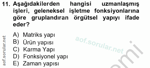 11. soru: Aşağıdakilerden hangisi uzmanlaşmış işleri, geleneksel işletme fonksiyonlarına göre gruplandiran örgütsel yapıyı ifad…