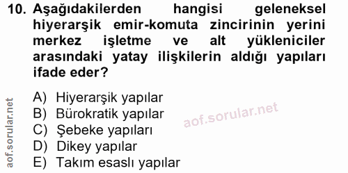 10. soru: Aşağıdakilerden hangisi geleneksel hiyerarşik emir-komuta zincirinin yerini merkez işletme ve alt yükleniciler arasın…