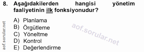 8. soru: Aşağıdakilerden hangisi yönetim faaliyetinin ilk fonksiyonudur? A) Planlama B) Örgütleme C) Yöneltme D) Kontrol E) De…