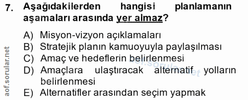 7. soru: Aşağıdakilerden hangisi planlamanın aşamaları arasında yer almaz? A) Misyon-vizyon açıklamaları B) Stratejik planın k…