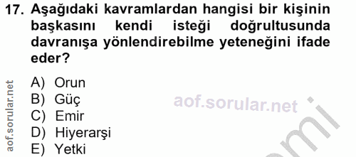 17. soru: Aşağıdaki kavramlardan hangisi bir kişinin başkasını kendi isteği doğrultusunda davranışa yönlendirebilme yeteneğini…