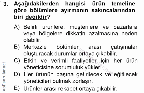 3. soru: Aşağıdakilerden hangisi ürün temeline göre bölümlere ayırmanın sakıncalarından biri değildir? A) Belirli ürünlere, mü…