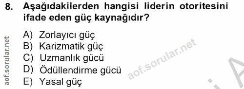 8. soru: Aşağıdakilerden hangisi liderin otoritesini ifade eden güç kaynağıdır? A) Zorlayıcı güç B) Karizmatik güç C) Uzmanlık…
