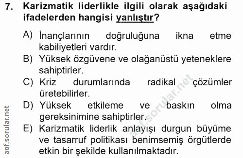 7. soru: Karizmatik liderlikle ilgili olarak aşağıdaki ifadelerden hangisi yanlıştır? A) İnançlarının doğruluğuna ikna etme ka…