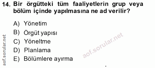 14. soru: Bir örgütteki tüm faaliyetlerin grup veya bölüm içinde yapılmasına ne ad verilir? A) Yönetim B) Örgüt yapısı C) Yönel…