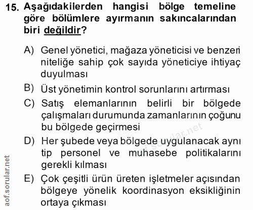 15. soru: Aşağıdakilerden hangisi bölge temeline göre bölümlere ayırmanın sakıncalarından biri değildir? A) Genel yönetici, mağ…