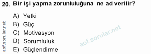 20. soru: Bir işi yapma zorunluluğuna ne ad verilir? A) Yetki B) Güç C) Motivasyon D) Sorumluluk E) Güçlendirme