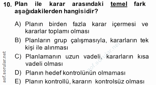 10. soru: Plan ile karar arasındaki temel fark aşağıdakilerden hangisidir? A) Planın birden fazla karar içermesi ve kararlar to…