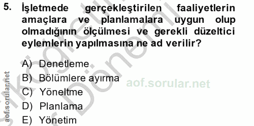 5. soru: İşletmede gerçekleştirilen faaliyetlerin amaçlara ve planlamalara uygun olup olmadığının ölçülmesi ve gerekli düzelti…