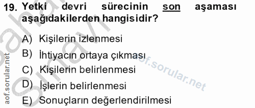 19. soru: Yetki • devri sürecinin son aşaması aşağıdakilerden hangisidir? A) Kişilerin izlenmesi B) İhtiyacın ortaya çıkması. C…