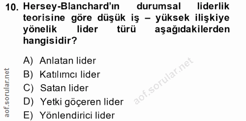 10. soru: Hersey-Blanchard'ın durumsal liderlik teorisine göre düşük iş - yüksek ilişkiye yönelik lider türü aşağıdakilerden ha…