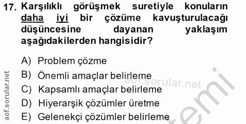 17. soru: Karşılıklı görüşmek suretiyle konuların daha iyi bir çözüme kavuşturulacağı düşüncesine dayanan yaklaşım aşağıdakiler…