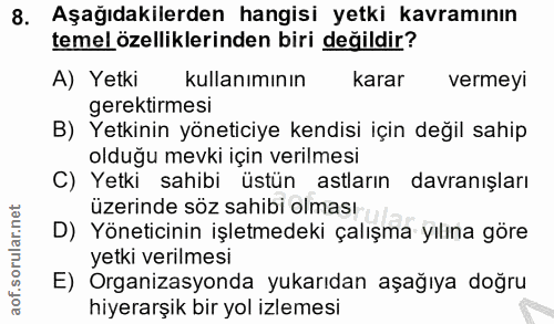 8. soru: Aşağıdakilerden hangisi yetki kavramının temel özelliklerinden biri değildir? A) Yetki kullanımının karar vermeyi ger…