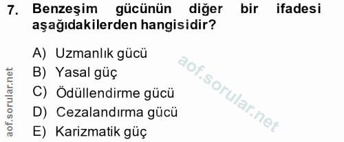 7. soru: Benzeşim gücünün diğer bir ifadesi aşağıdakilerden hangisidir? A) Uzmanlık gücü B) Yasal güç C) Ödüllendirme gücü D)…