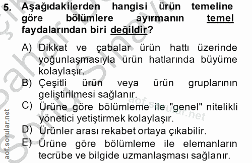 5. soru: Aşağıdakilerden hangisi ürün temeline göre bölümlere ayırmanın temel faydalarından biri değildir? A) Dikkat ve çabala…