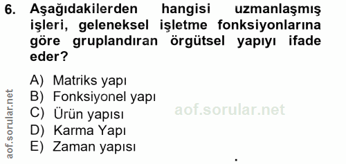 6. soru: Aşağıdakilerden hangisi uzmanlaşmış işleri, geleneksel işletme fonksiyonlarına göre gruplandiran örgütsel yapıyı ifad…
