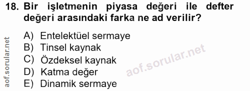 18. soru: Bir işletmenin piyasa değeri ile defter değeri arasındaki farka ne ad verilir? A) Entelektüel sermaye B) Tinsel kayna…