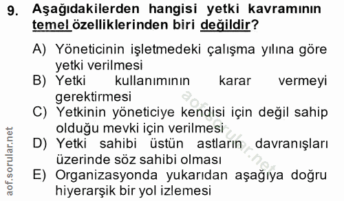 9. soru: Aşağıdakilerden hangisi yetki kavramının temel özelliklerinden biri değildir? A) Yöneticinin işletmedeki çalışma yılı…