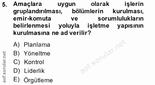 5. soru: Amaçlara uygun olarak işlerin gruplandırilması, bölümlerin kurulması, emir-komuta ve sorumlulukların belirlenmesi yol…