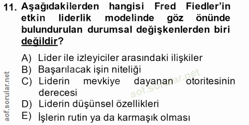 11. soru: Aşağıdakilerden hangisi Fred Fiedler'in etkin liderlik modelinde göz önünde bulundurulan durumsal değişkenlerden biri…
